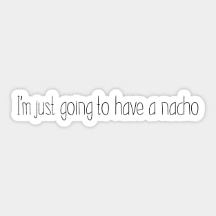 I'm just going to have a nacho Sticker